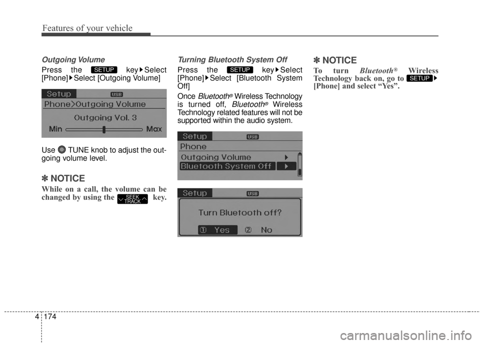 Hyundai Elantra 2014  Owners Manual Features of your vehicle
174
4
Outgoing Volume
Press the  key Select
[Phone] Select [Outgoing Volume]
Use  TUNE knob to adjust the out-
going volume level.
✽ ✽
NOTICE 
While on a call, the volume 