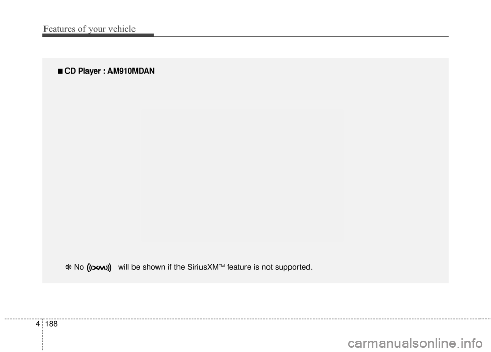 Hyundai Elantra 2014  Owners Manual Features of your vehicle
188
4
14. RESET
 Forced system termi-
nation and system
restart.
■ ■ 
 CD Player : AM910MDAN
❋  No  will be shown if the SiriusXMTMfeature is not supported. 