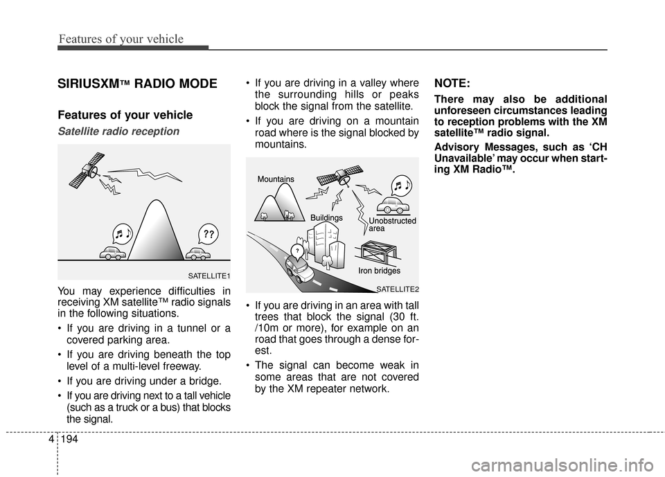 Hyundai Elantra 2014  Owners Manual Features of your vehicle
194
4
SIRIUSXM™RADIO MODE
Features of your vehicle
Satellite radio reception
You may experience difficulties in
receiving XM satellite™ radio signals
in the following situ