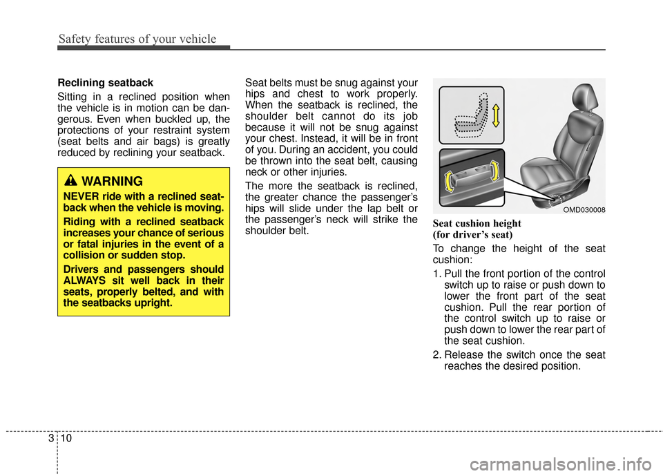 Hyundai Elantra 2014 Owners Guide Safety features of your vehicle
10
3 Reclining seatback 
Sitting in a reclined position when
the vehicle is in motion can be dan-
gerous. Even when buckled up, the
protections of your restraint system