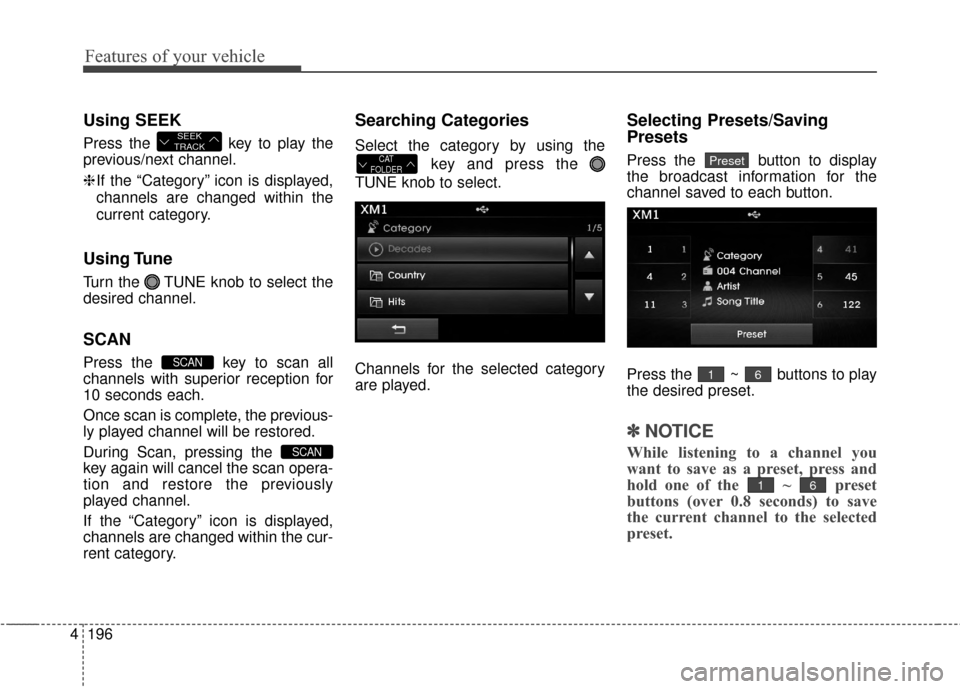Hyundai Elantra 2014  Owners Manual Features of your vehicle
196
4
Using SEEK
Press the  key to play the
previous/next channel.
❈ If the “Category” icon is displayed,
channels are changed within the
current category.
Using Tune
Tu