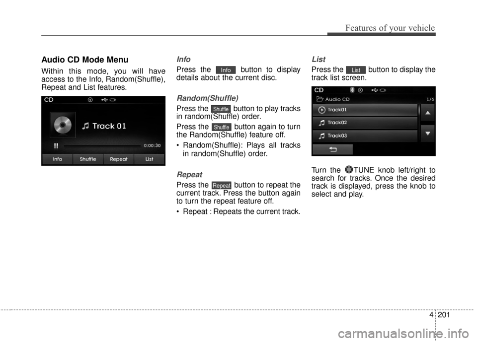 Hyundai Elantra 2014  Owners Manual 4201
Features of your vehicle
Audio CD Mode Menu
Within this mode, you will have
access to the Info, Random(Shuffle),
Repeat and List features.
Info
Press the  button to display
details about the curr