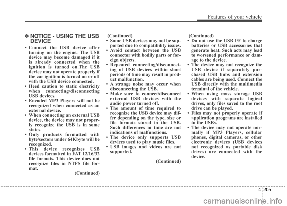Hyundai Elantra 2014 Owners Manual 4205
Features of your vehicle
✽
✽NOTICE - USING THE USB
DEVICE
• Connect the USB device after
turning on the engine. The USB
device may become damaged if it
is already connected when the
ignitio Hyundai Elantra 2014 Owners Manual 4205
Features of your vehicle
✽
✽NOTICE - USING THE USB
DEVICE
• Connect the USB device after
turning on the engine. The USB
device may become damaged if it
is already connected when the
ignitio
