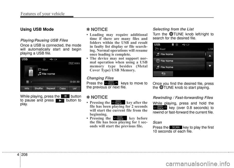 Hyundai Elantra 2014 Owners Manual Features of your vehicle
208
4
Using USB Mode
Playing/Pausing USB Files
Once a USB is connected, the mode
will automatically start and begin
playing a USB file.
While playing, press the button
to paus Hyundai Elantra 2014 Owners Manual Features of your vehicle
208
4
Using USB Mode
Playing/Pausing USB Files
Once a USB is connected, the mode
will automatically start and begin
playing a USB file.
While playing, press the button
to paus