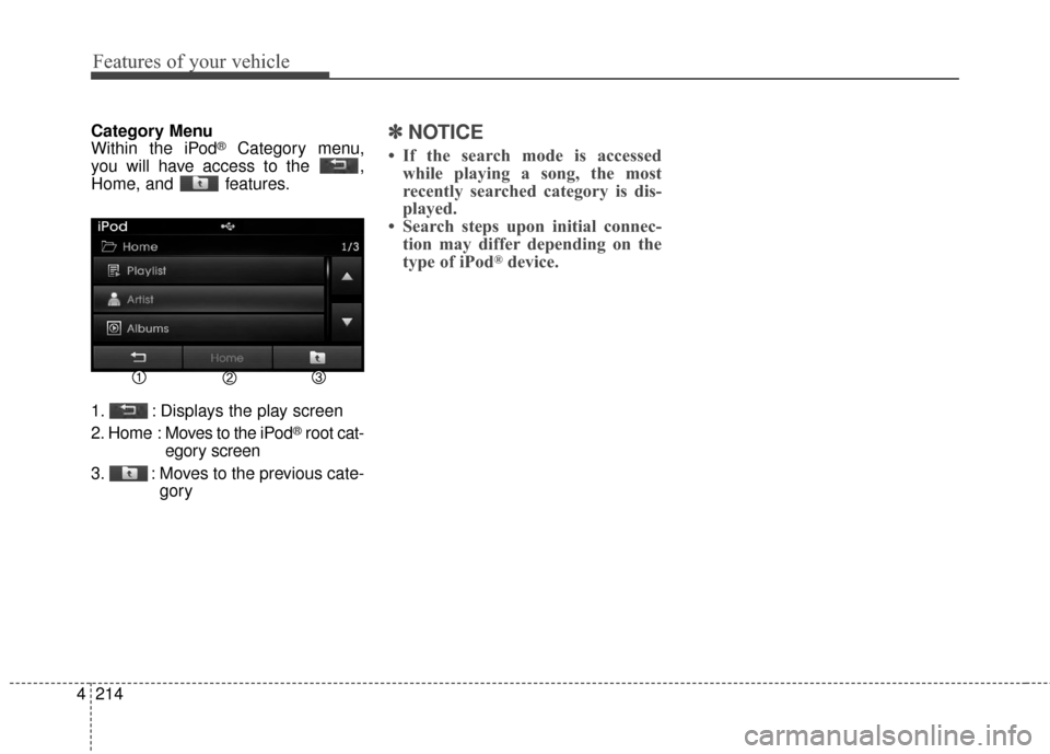 Hyundai Elantra 2014 Owners Manual Features of your vehicle
214
4
Category Menu
Within the iPod®Category menu,
you will have access to the ,
Home, and features.
1. : Displays the play screen
2. Home : Moves to the iPod
®root cat-
Hyundai Elantra 2014 Owners Manual Features of your vehicle
214
4
Category Menu
Within the iPod®Category menu,
you will have access to the ,
Home, and features.
1. : Displays the play screen
2. Home : Moves to the iPod
®root cat-
