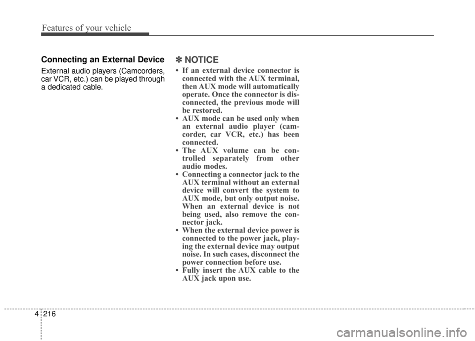 Hyundai Elantra 2014  Owners Manual Features of your vehicle
216
4
Connecting an External Device
External audio players (Camcorders,
car VCR, etc.) can be played through
a dedicated cable.
✽ ✽
NOTICE 
• If an external device conne