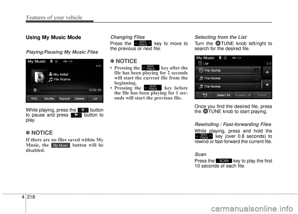 Hyundai Elantra 2014  Owners Manual Features of your vehicle
218
4
Using My Music Mode
Playing/Pausing My Music Files
While playing, press the  button
to pause and press  button to
play.
✽ ✽
NOTICE 
If there are no files saved withi