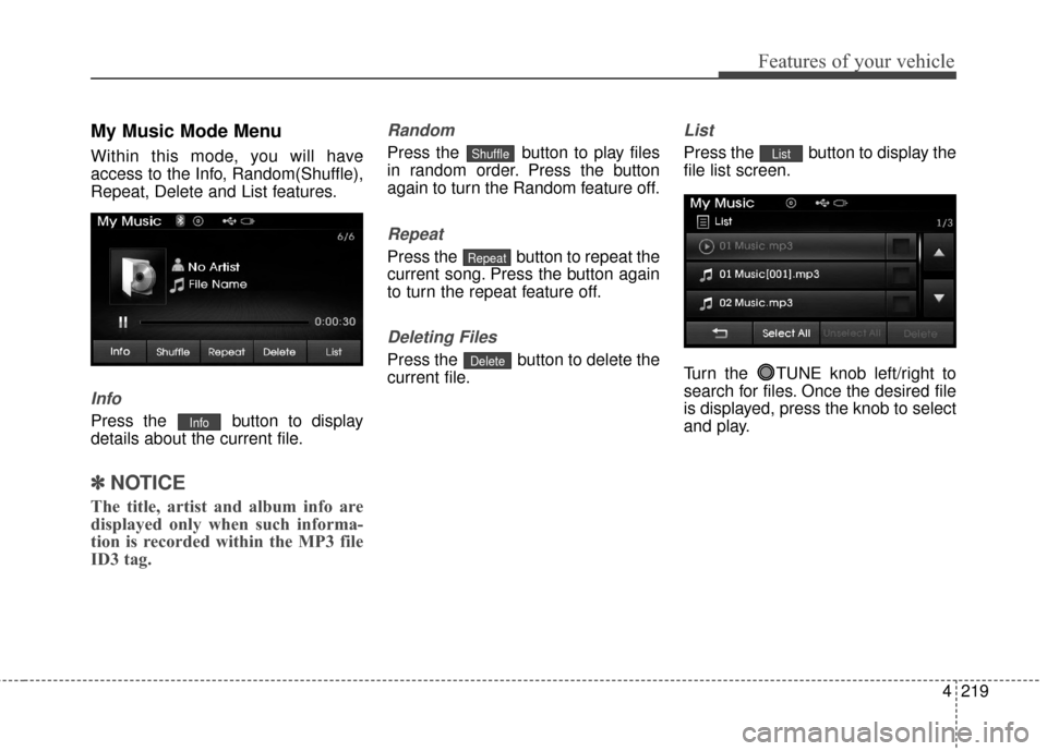 Hyundai Elantra 2014  Owners Manual 4219
Features of your vehicle
My Music Mode Menu
Within this mode, you will have
access to the Info, Random(Shuffle),
Repeat, Delete and List features.
Info
Press the  button to display
details about 