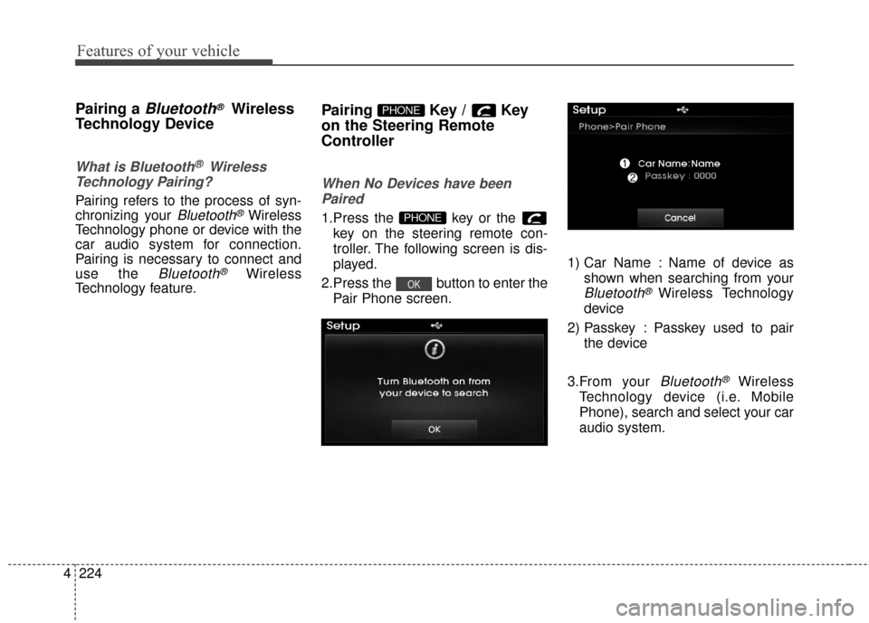 Hyundai Elantra 2014  Owners Manual Features of your vehicle
224
4
Pairing a Bluetooth®Wireless
Technology Device
What is Bluetooth® Wireless
Technology Pairing?   
Pairing refers to the process of syn-
chronizing your 
Bluetooth®Wir