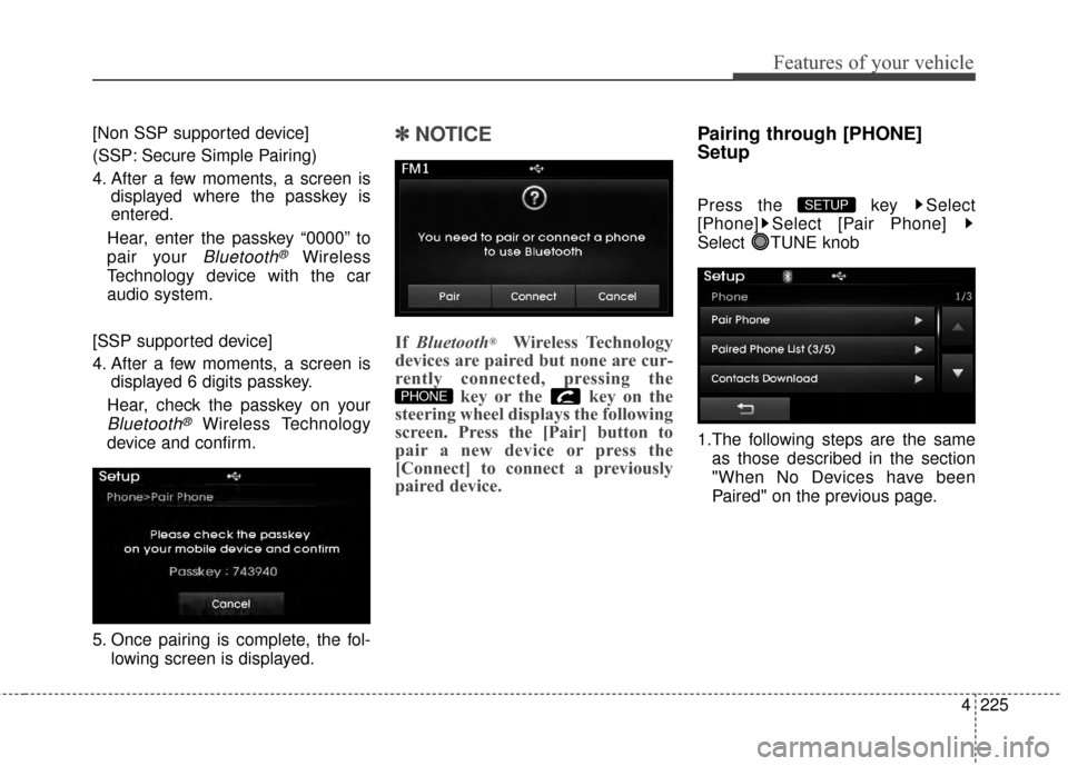 Hyundai Elantra 2014  Owners Manual 4225
Features of your vehicle
[Non SSP supported device]
(SSP: Secure Simple Pairing)
4. After a few moments, a screen isdisplayed where the passkey is
entered.
Hear, enter the passkey “0000” to
p
