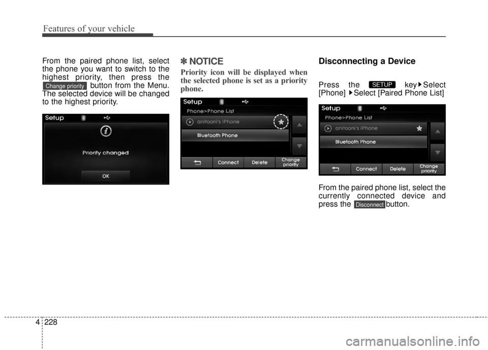 Hyundai Elantra 2014 Owners Manual Features of your vehicle
228
4
From the paired phone list, select
the phone you want to switch to the
highest priority, then press the
button from the Menu.
The selected device will be changed
to the Hyundai Elantra 2014 Owners Manual Features of your vehicle
228
4
From the paired phone list, select
the phone you want to switch to the
highest priority, then press the
button from the Menu.
The selected device will be changed
to the