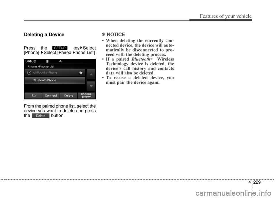 Hyundai Elantra 2014  Owners Manual 4229
Features of your vehicle
Deleting a Device
Press the  key Select
[Phone]  Select [Paired Phone List]
From the paired phone list, select the
device you want to delete and press
the button.
✽ ✽