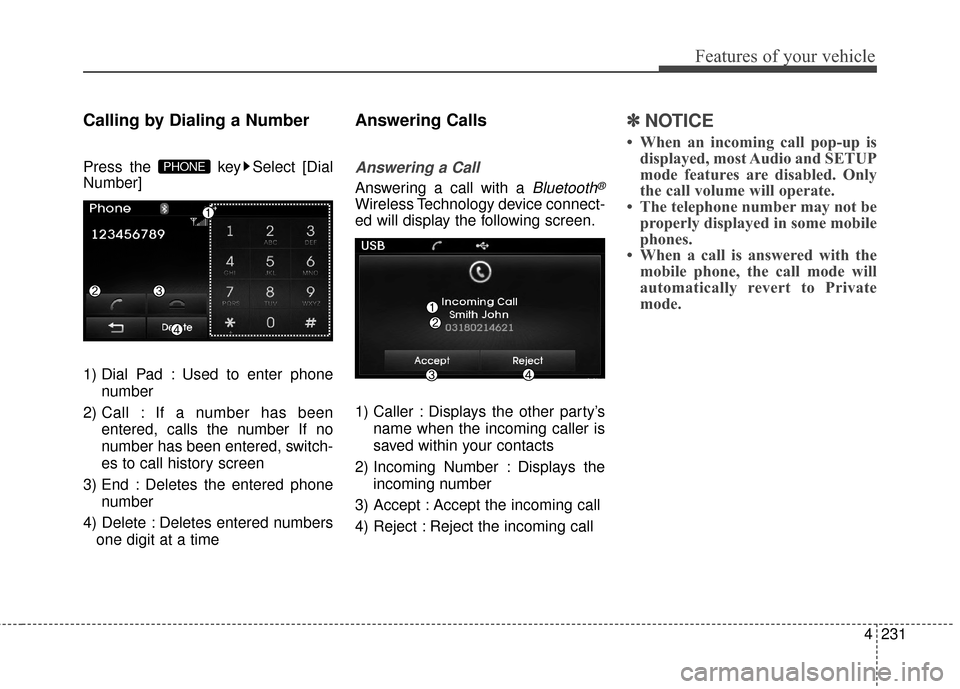 Hyundai Elantra 2014  Owners Manual 4231
Features of your vehicle
Calling by Dialing a Number
Press the  key Select [Dial
Number]
1) Dial Pad : Used to enter phonenumber
2) Call : If a number has been entered, calls the number If no
num