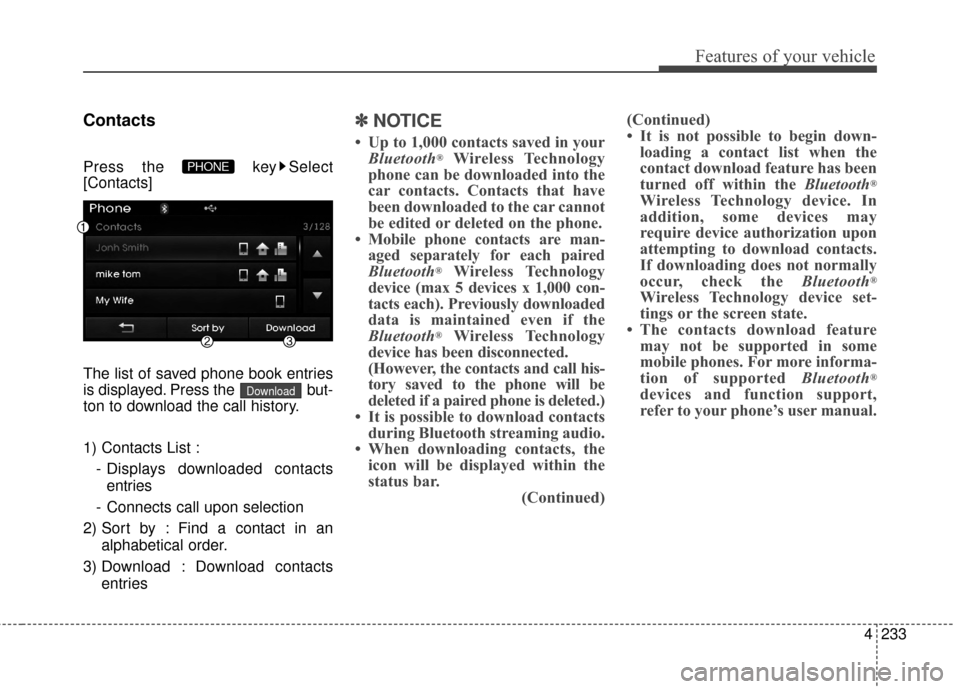 Hyundai Elantra 2014  Owners Manual 4233
Features of your vehicle
Contacts
Press the  key Select
[Contacts]
The list of saved phone book entries
is displayed. Press the  but-
ton to download the call history.
1) Contacts List :- Display