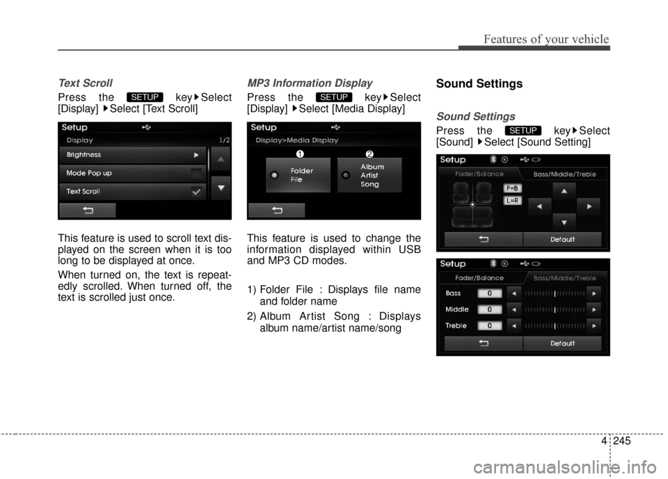 Hyundai Elantra 2014  Owners Manual 4245
Features of your vehicle
Text Scroll
Press the  key Select
[Display]  Select [Text Scroll]
This feature is used to scroll text dis-
played on the screen when it is too
long to be displayed at onc