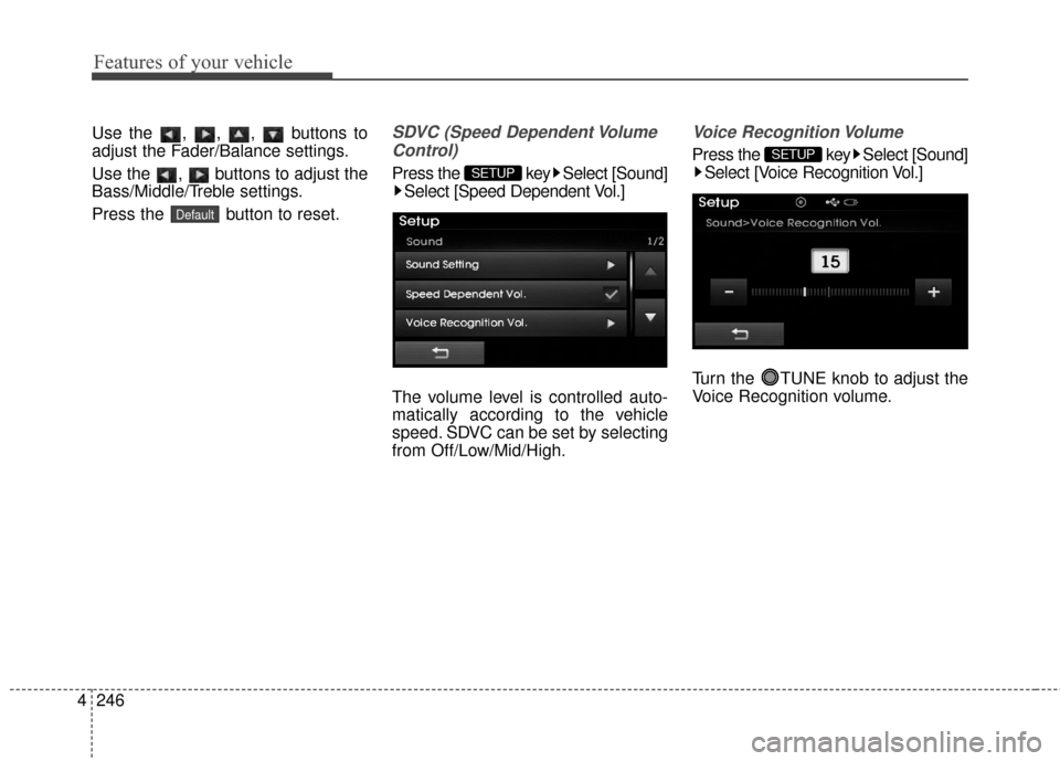 Hyundai Elantra 2014  Owners Manual Features of your vehicle
246
4
Use the , , ,  buttons to
adjust the Fader/Balance settings.
Use the  ,  buttons to adjust the
Bass/Middle/Treble settings.
Press the  button to reset.SDVC (Speed Depend