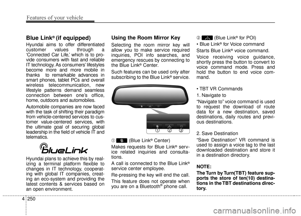 Hyundai Elantra 2014  Owners Manual Features of your vehicle
250
4
Blue Link® (if equipped)
Hyundai aims to offer differentiated
customer values through a
‘Connected Car Life,’ which is to pro-
vide consumers with fast and reliable