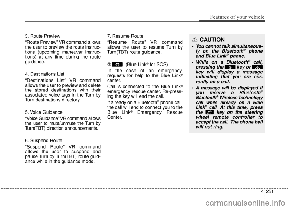 Hyundai Elantra 2014  Owners Manual 4251
Features of your vehicle
3. Route Preview
“Route Preview” VR command allows
the user to preview the route instruc-
tions (upcoming maneuver instruc-
tions) at any time during the route
guidan