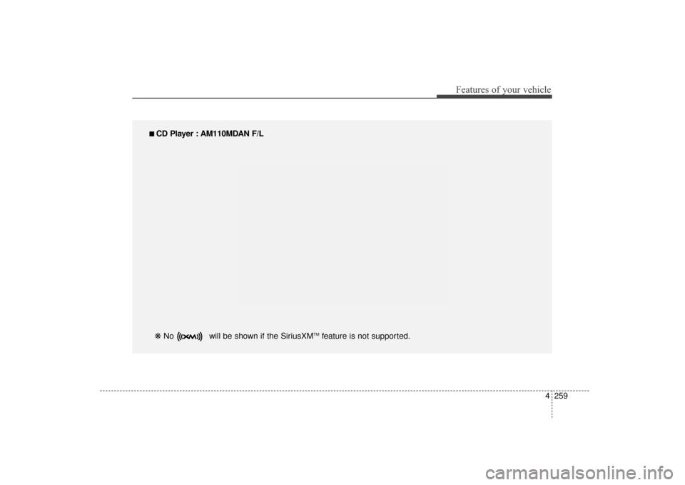 Hyundai Elantra 2014  Owners Manual 4259
Features of your vehicle
■
■ 
 CD Player : AM110MDAN F/L
❋  No  will be shown if the SiriusXM
TMfeature is not supported.
UD(FL) HMA 4C(254~AUDIO2).QXP  8/28/2014  5:26 PM  Page 259 