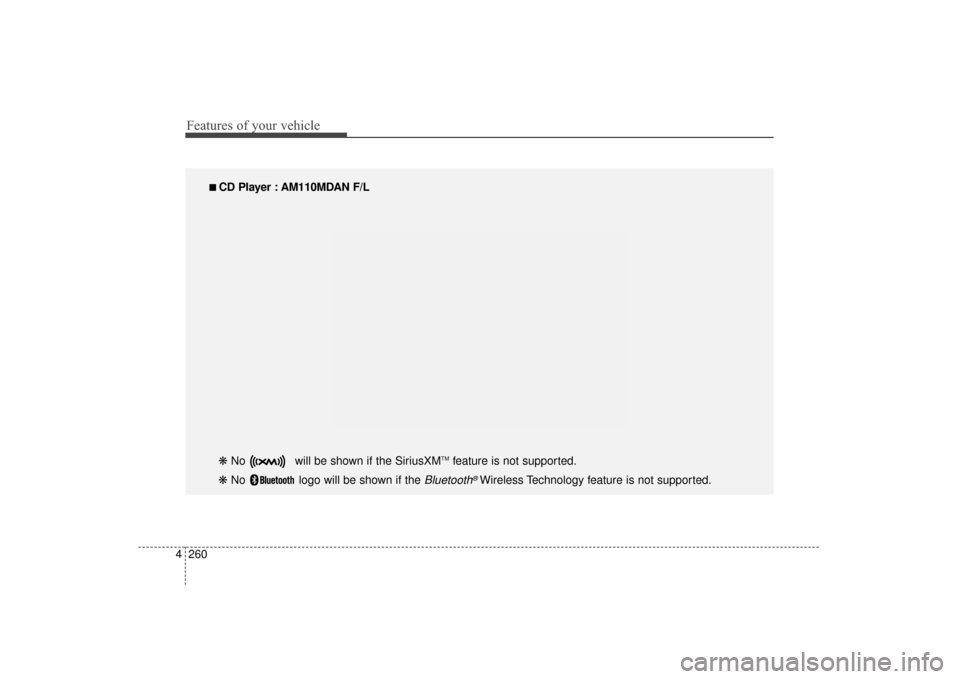 Hyundai Elantra 2014  Owners Manual Features of your vehicle
260
4
■
■  
 CD Player : AM110MDAN F/L
❋  No  will be shown if the SiriusXM
TMfeature is not supported.
❋  No  logo will be shown if the 
Bluetooth®Wireless Technolog