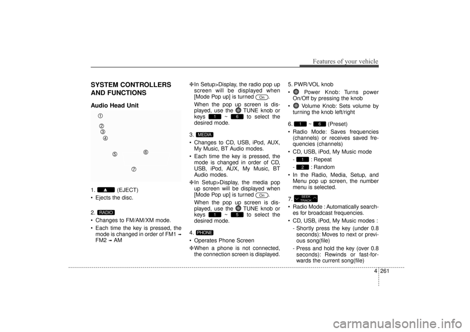 Hyundai Elantra 2014  Owners Manual 4261
Features of your vehicle
SYSTEM CONTROLLERS
AND FUNCTIONS
Audio Head Unit
1. (EJECT)
 Ejects the disc.
2.
 Changes to FM/AM/XM mode.
 Each time the key is pressed, themode is changed in order of 