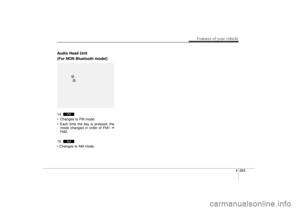 Hyundai Elantra 2014  Owners Manual 4263
Features of your vehicle
Audio Head Unit
(For NON Bluetooth model)
14.
 Changes to FM mode.
 Each time the key is pressed, themode changed in order of FM1 ➟
FM2.
15.

AM
FM
UD(FL) HMA 4C(254~AU