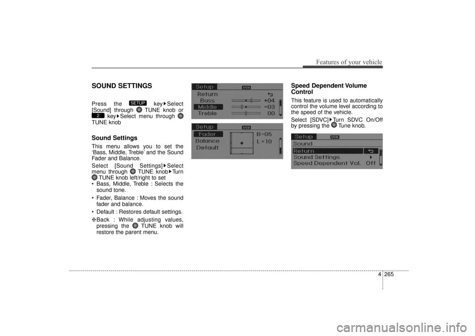 Hyundai Elantra 2014  Owners Manual 4265
Features of your vehicle
SOUND SETTINGS
Press the  key Select
[Sound] through  TUNE knob orkey Select menu through 
TUNE knob
Sound Settings
This menu allows you to set the
‘Bass, Middle, Trebl