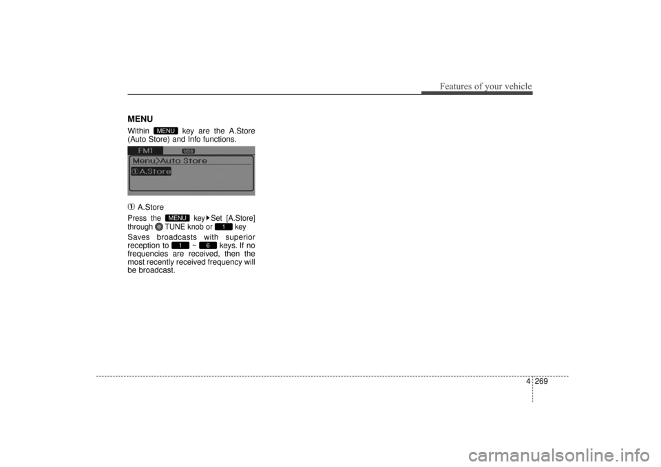 Hyundai Elantra 2014 User Guide 4269
Features of your vehicle
MENU
Within  key are the A.Store
(Auto Store) and Info functions.A.Store
Press the  key Set [A.Store]
through  TUNE knob or  key
Saves broadcasts with superior
reception 