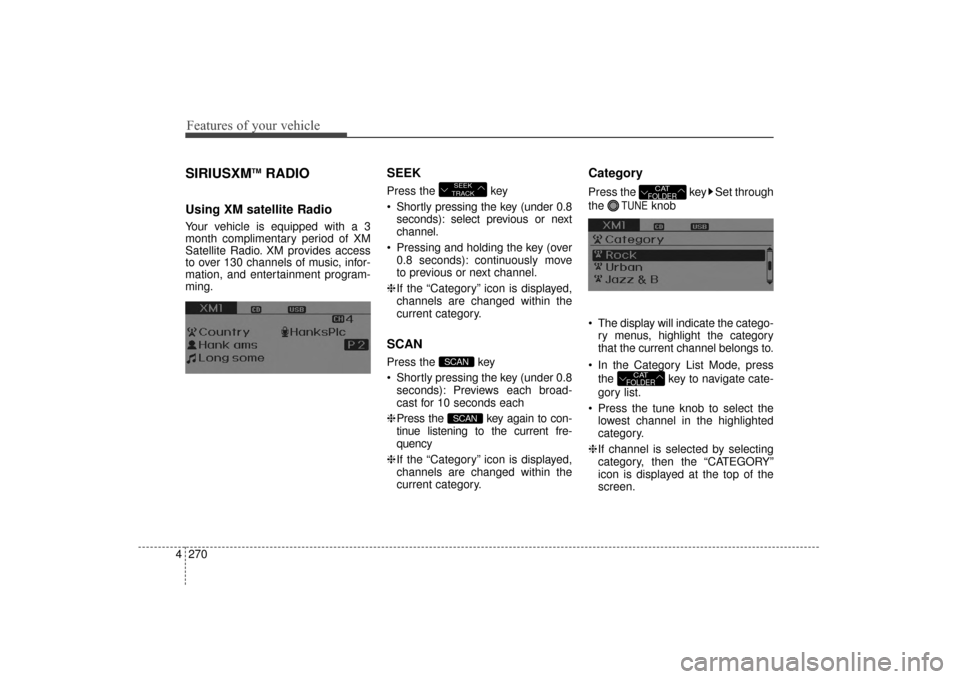 Hyundai Elantra 2014 Owners Guide Features of your vehicle
270
4
SIRIUSXMTMRADIO
Using XM satellite Radio
Your vehicle is equipped with a 3
month complimentary period of XM
Satellite Radio. XM provides access
to over 130 channels of m