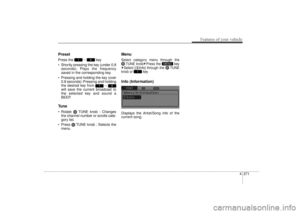 Hyundai Elantra 2014 Owners Manual 4271
Features of your vehicle
Preset
Press the ~ key
Shortly pressing the key (under 0.8seconds): Plays the frequency
saved in the corresponding key.
Pressing and holding the key (over 0.8 seconds) Hyundai Elantra 2014 Owners Manual 4271
Features of your vehicle
Preset
Press the ~ key
Shortly pressing the key (under 0.8seconds): Plays the frequency
saved in the corresponding key.
Pressing and holding the key (over 0.8 seconds)