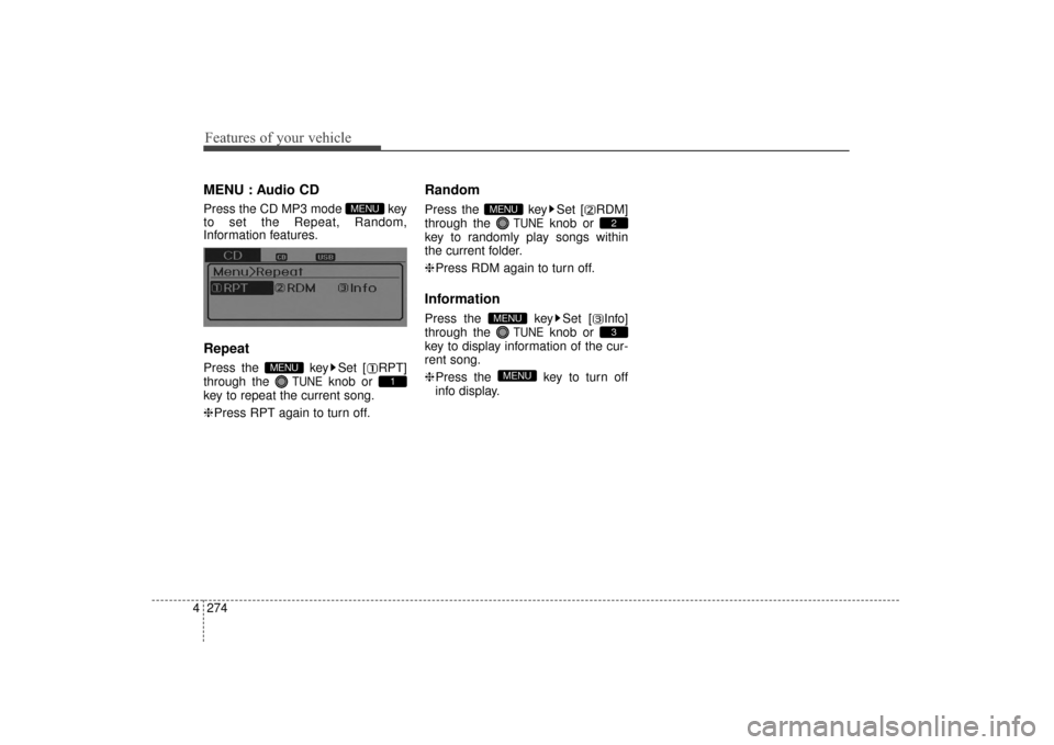 Hyundai Elantra 2014  Owners Manual Features of your vehicle
274
4
MENU : Audio CD
Press the CD MP3 mode  key
to set the Repeat, Random,
Information features.
Repeat
Press the  key Set [ RPT]
through the 
TUNEknob or 
key to repeat the 