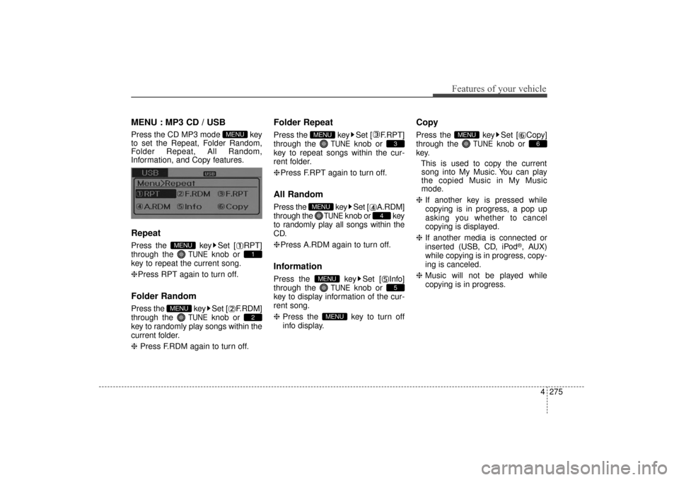 Hyundai Elantra 2014  Owners Manual 4275
Features of your vehicle
MENU : MP3 CD / USB
Press the CD MP3 mode  key
to set the Repeat, Folder Random,
Folder Repeat, All Random,
Information, and Copy features.
Repeat
Press the  key Set [ RP