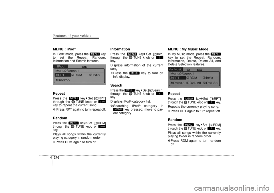 Hyundai Elantra 2014  Owners Manual Features of your vehicle
276
4
MENU : iPod®
In iPod®mode, press the  key
to set the Repeat, Random,
Information and Search features.
Repeat
Press the  key Set [ RPT]
through the 
TUNEknob or 
key to