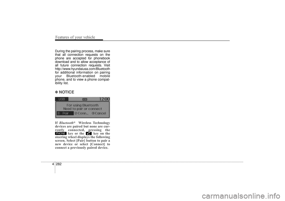 Hyundai Elantra 2014  Owners Manual Features of your vehicle
282
4
During the pairing process, make sure
that all connection requests on the
phone are accepted for phonebook
download and to allow acceptance of
all future connection requ