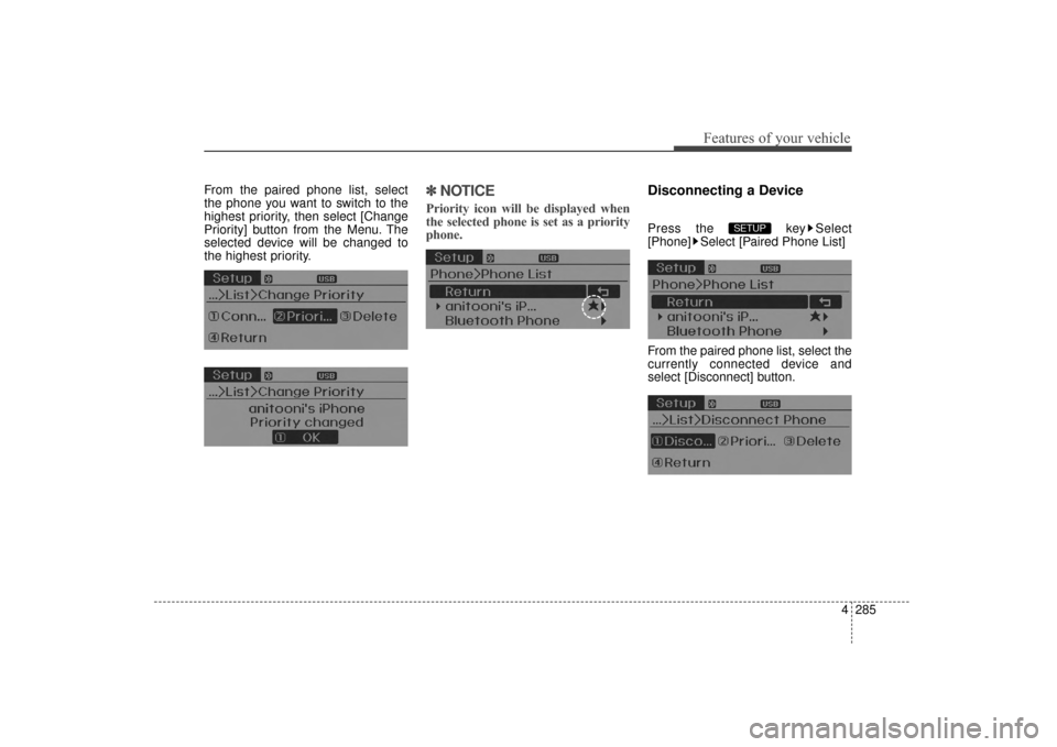 Hyundai Elantra 2014  Owners Manual 4285
Features of your vehicle
From the paired phone list, select
the phone you want to switch to the
highest priority, then select [Change
Priority] button from the Menu. The
selected device will be c