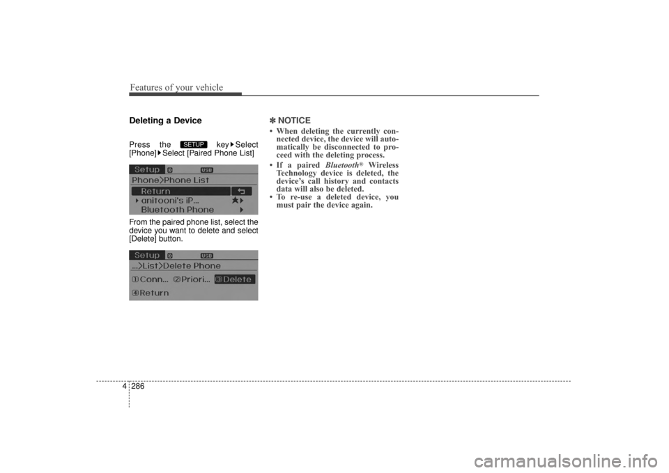 Hyundai Elantra 2014  Owners Manual Features of your vehicle
286
4
Deleting a Device
Press the  key Select
[Phone] Select [Paired Phone List]
From the paired phone list, select the
device you want to delete and select
[Delete] button.
