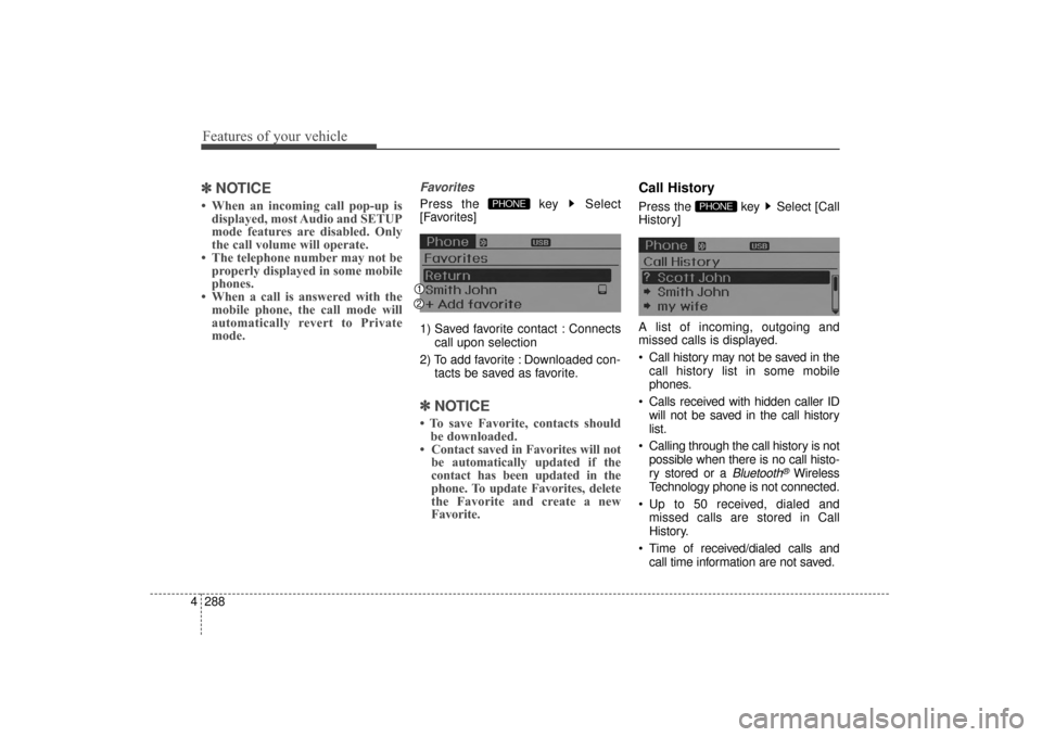 Hyundai Elantra 2014  Owners Manual Features of your vehicle
288
4
✽
✽
NOTICE 
• When an incoming call pop-up is
displayed, most Audio and SETUP
mode features are disabled. Only
the call volume will operate.
• The telephone numb