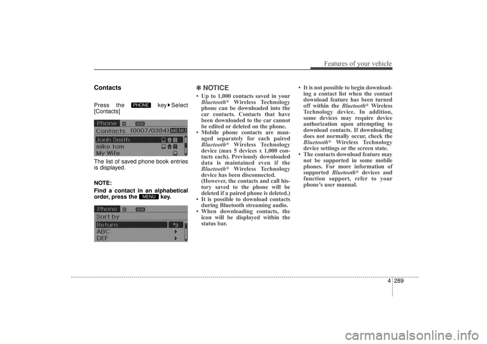 Hyundai Elantra 2014  Owners Manual 4289
Features of your vehicle
Contacts
Press the  key Select
[Contacts]
The list of saved phone book entries
is displayed.
NOTE:
Find a contact in an alphabetical
order, press the  key.
✽ ✽NOTICE 