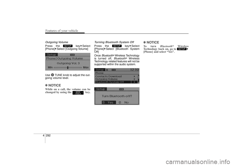 Hyundai Elantra 2014  Owners Manual Features of your vehicle
292
4
Outgoing Volume
Press the  key Select
[Phone] Select [Outgoing Volume]
Use  TUNE knob to adjust the out-
going volume level.
✽ ✽
NOTICE 
While on a call, the volume 