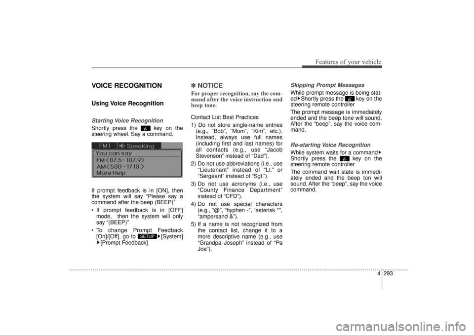 Hyundai Elantra 2014  Owners Manual 4293
Features of your vehicle
VOICE RECOGNITION
Using Voice  Recognition
Starting Voice  Recognition
Shortly press the  key on the
steering wheel. Say a command.
If prompt feedback is in [ON], then
th