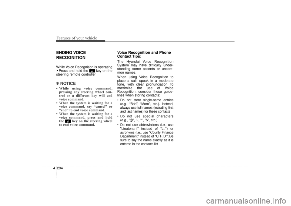 Hyundai Elantra 2014  Owners Manual Features of your vehicle
294
4
ENDING VOICE
RECOGNITION
While Voice Recognition is operating
Press and hold the  key on the
steering remote controller
✽ ✽ NOTICE 
• While using voice command,
pr
