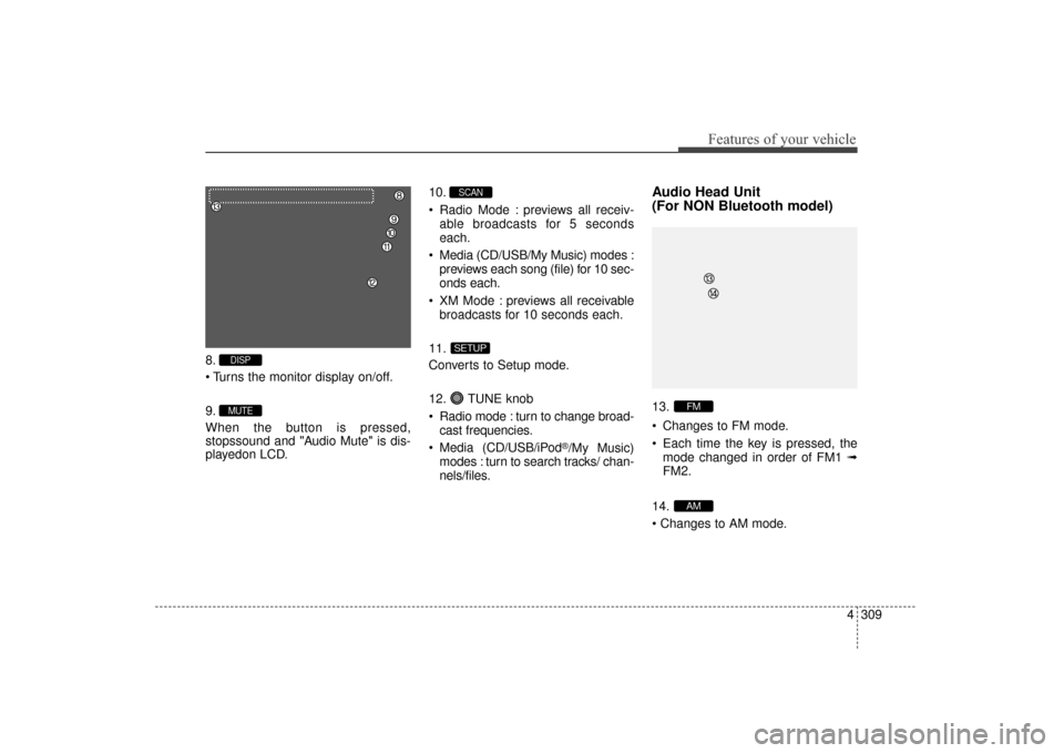 Hyundai Elantra 2014 Owners Manual 4309
Features of your vehicle
8.
9.
When the button is pressed,
stopssound and "Audio Mute" is dis-
playedon LCD.10.
Radio Mode : previews all receiv-
able broadcasts for 5 seconds
each.
Media (CD/ Hyundai Elantra 2014 Owners Manual 4309
Features of your vehicle
8.
9.
When the button is pressed,
stopssound and "Audio Mute" is dis-
playedon LCD.10.
Radio Mode : previews all receiv-
able broadcasts for 5 seconds
each.
Media (CD/