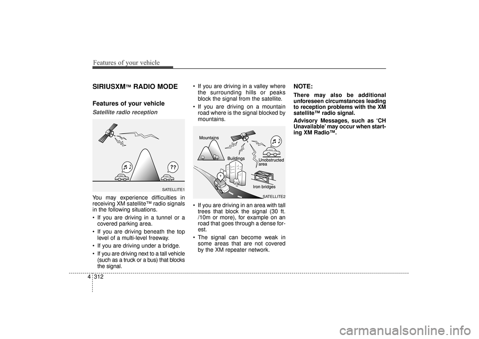 Hyundai Elantra 2014 Service Manual Features of your vehicle
312
4
SIRIUSXM™RADIO MODE
Features of your vehicle
Satellite radio reception
You may experience difficulties in
receiving XM satellite™ radio signals
in the following situ