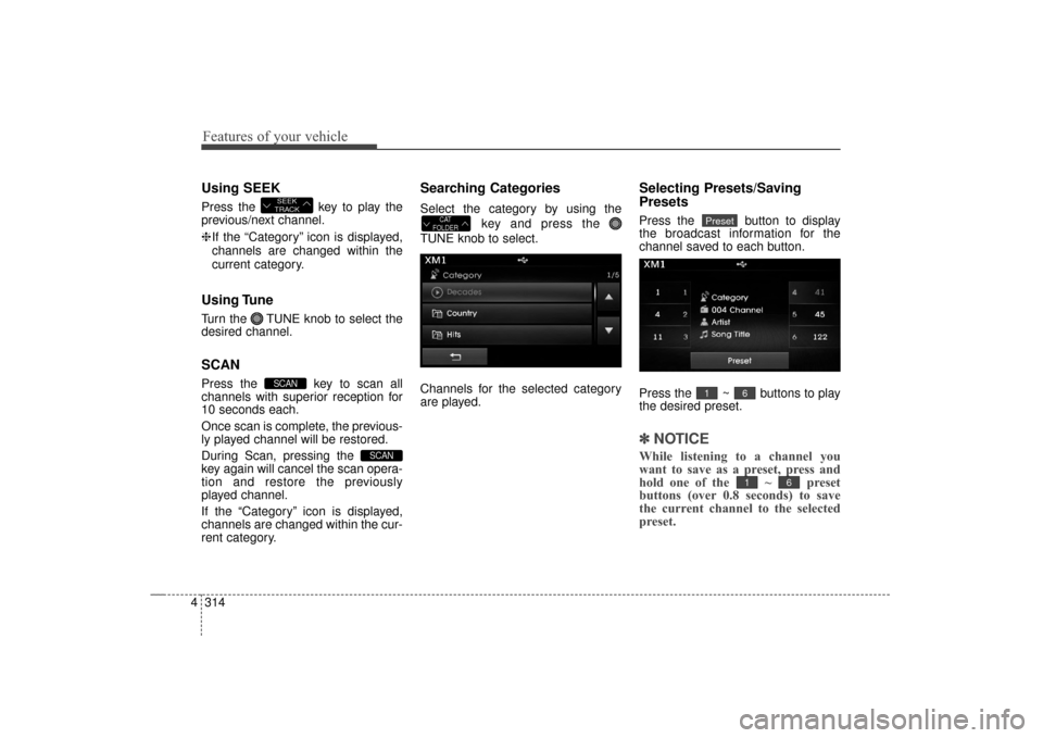 Hyundai Elantra 2014 Owners Manual Features of your vehicle
314
4
Using SEEK
Press the key to play the
previous/next channel.
❈ If the “Category” icon is displayed,
channels are changed within the
current category.
Using Tune
Tu Hyundai Elantra 2014 Owners Manual Features of your vehicle
314
4
Using SEEK
Press the key to play the
previous/next channel.
❈ If the “Category” icon is displayed,
channels are changed within the
current category.
Using Tune
Tu