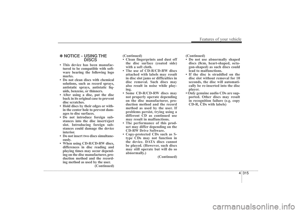 Hyundai Elantra 2014 Owners Manual 4315
Features of your vehicle
✽
✽NOTICE - USING THE
DISCS
• This device has been manufac-
tured to be compatible with soft-
ware bearing the following logo
marks.
• Do not clean discs with che Hyundai Elantra 2014 Owners Manual 4315
Features of your vehicle
✽
✽NOTICE - USING THE
DISCS
• This device has been manufac-
tured to be compatible with soft-
ware bearing the following logo
marks.
• Do not clean discs with che