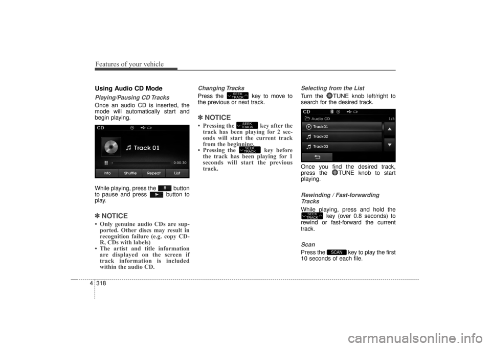 Hyundai Elantra 2014 Owners Manual Features of your vehicle
318
4
Using Audio CD Mode
Playing/Pausing CD Tracks
Once an audio CD is inserted, the
mode will automatically start and
begin playing.
While playing, press the button
to paus Hyundai Elantra 2014 Owners Manual Features of your vehicle
318
4
Using Audio CD Mode
Playing/Pausing CD Tracks
Once an audio CD is inserted, the
mode will automatically start and
begin playing.
While playing, press the button
to paus