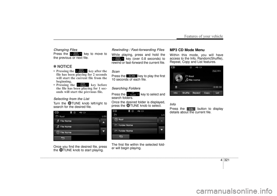 Hyundai Elantra 2014 Owners Manual 4321
Features of your vehicle
Changing Files
Press the key to move to
the previous or next file.
✽ ✽NOTICE
• Pressing the key after the
file has been playing for 2 seconds
will start the curr Hyundai Elantra 2014 Owners Manual 4321
Features of your vehicle
Changing Files
Press the key to move to
the previous or next file.
✽ ✽NOTICE
• Pressing the key after the
file has been playing for 2 seconds
will start the curr