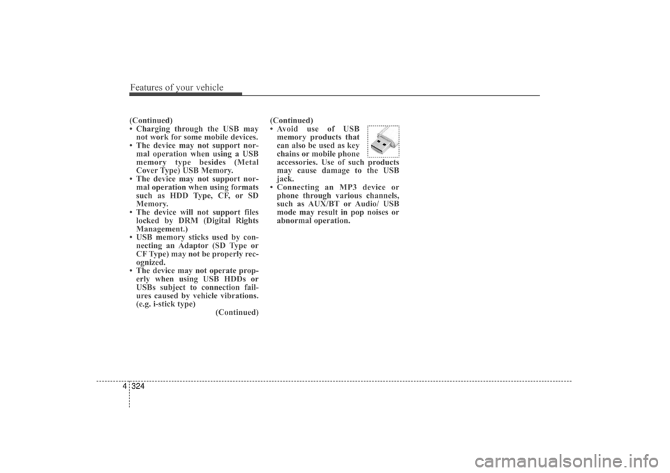 Hyundai Elantra 2014 Owners Manual Features of your vehicle
324
4
(Continued)
• Charging through the USB may
not work for some mobile devices.
• The device may not support nor- mal operation when using a USB
memory type besides (Me Hyundai Elantra 2014 Owners Manual Features of your vehicle
324
4
(Continued)
• Charging through the USB may
not work for some mobile devices.
• The device may not support nor- mal operation when using a USB
memory type besides (Me
