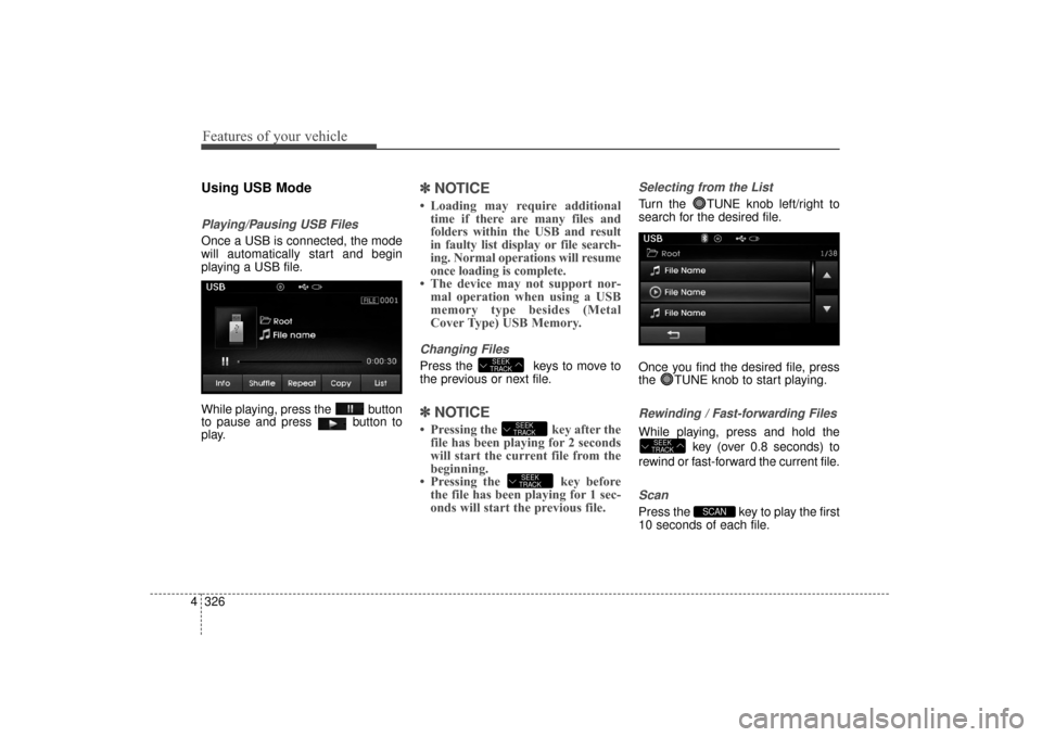 Hyundai Elantra 2014 Owners Manual Features of your vehicle
326
4
Using USB Mode
Playing/Pausing USB Files
Once a USB is connected, the mode
will automatically start and begin
playing a USB file.
While playing, press the button
to paus Hyundai Elantra 2014 Owners Manual Features of your vehicle
326
4
Using USB Mode
Playing/Pausing USB Files
Once a USB is connected, the mode
will automatically start and begin
playing a USB file.
While playing, press the button
to paus