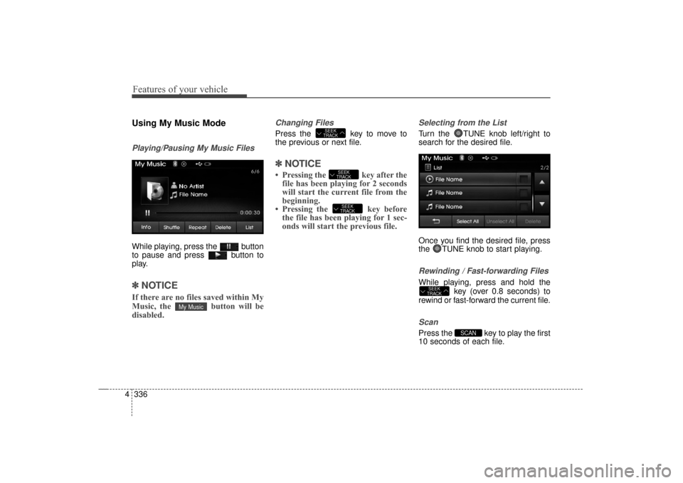 Hyundai Elantra 2014 Owners Manual Features of your vehicle
336
4
Using My Music Mode
Playing/Pausing My Music Files
While playing, press the button
to pause and press button to
play.
✽ ✽
NOTICE
If there are no files saved withi Hyundai Elantra 2014 Owners Manual Features of your vehicle
336
4
Using My Music Mode
Playing/Pausing My Music Files
While playing, press the button
to pause and press button to
play.
✽ ✽
NOTICE
If there are no files saved withi